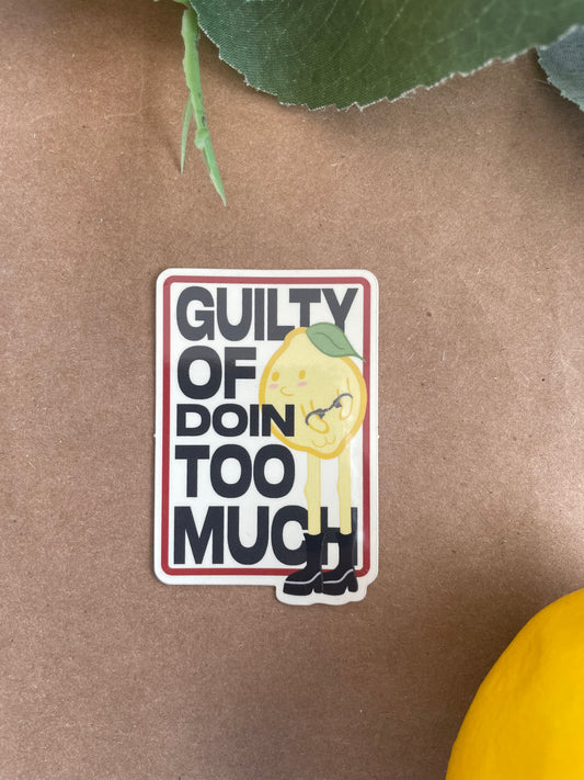Guilty Of Doin Too Much | Sticker